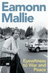Eamonn Mallie.  Eyewitness to War and Peace